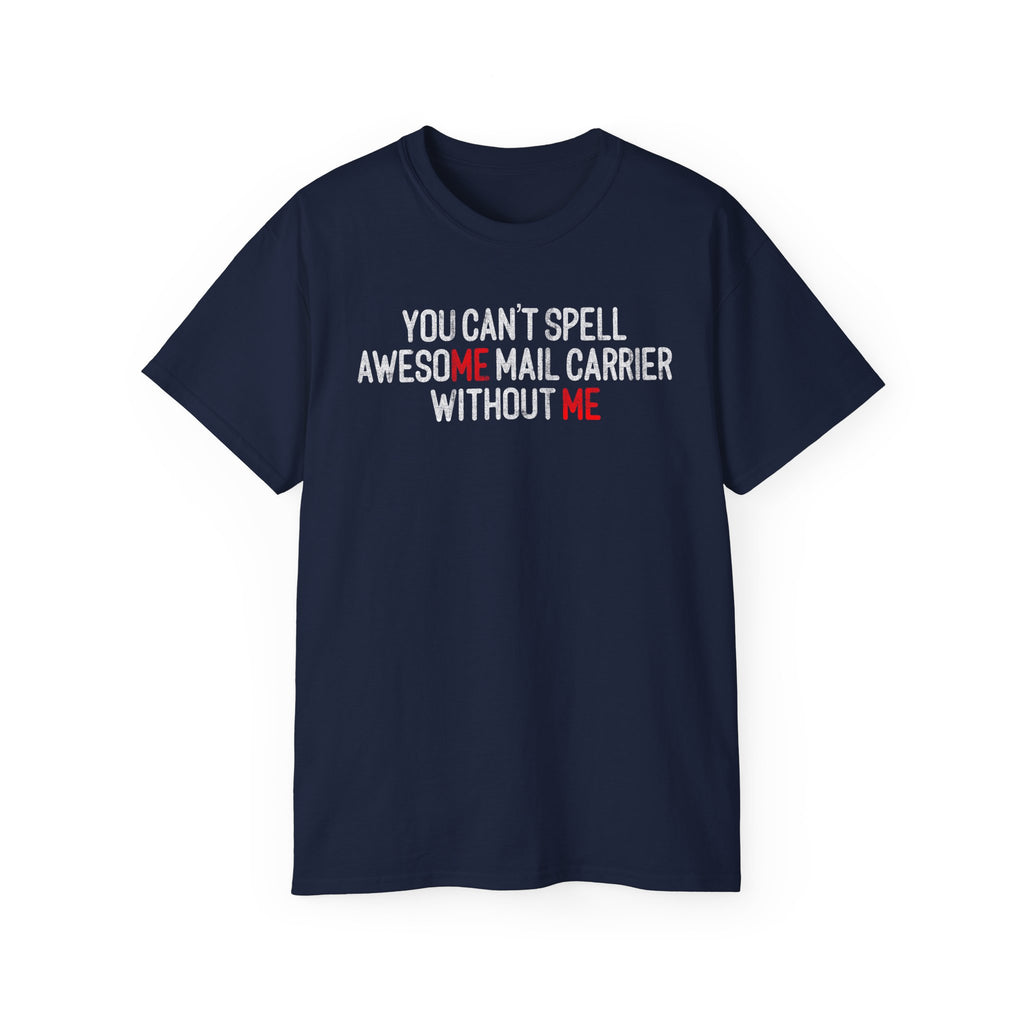 You Can't Spell Awesome Mail Carrier Without Me — Mail carrier shirt