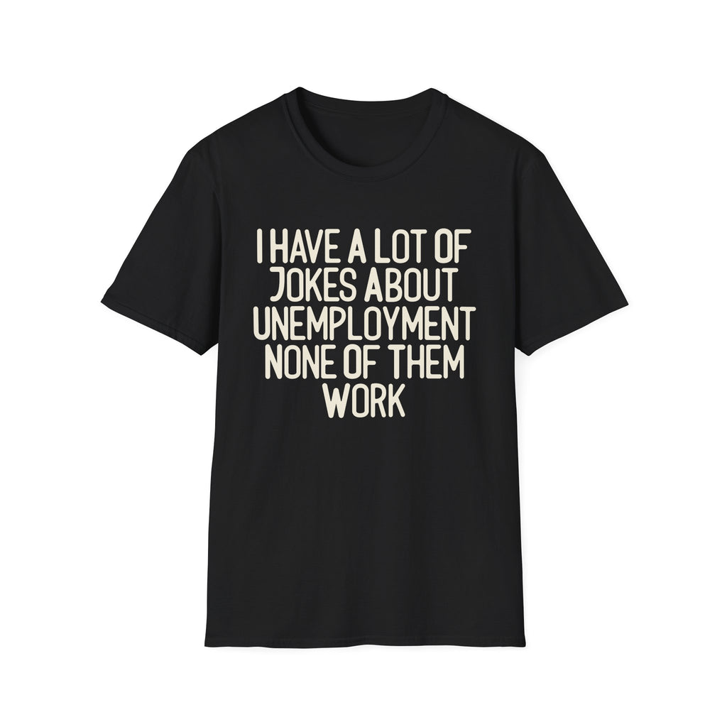 I Have A lot Of Jokes About Unemployment.
