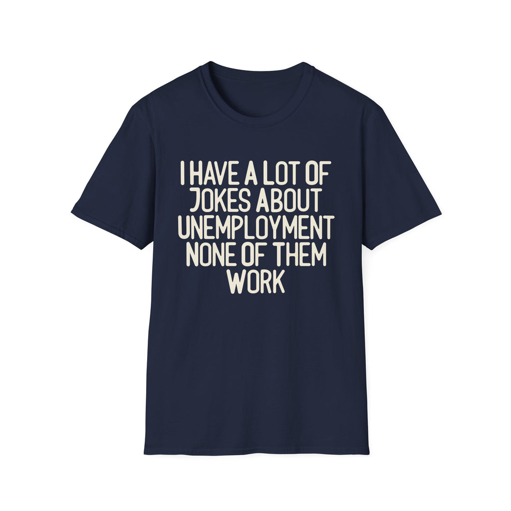 I Have A lot Of Jokes About Unemployment.