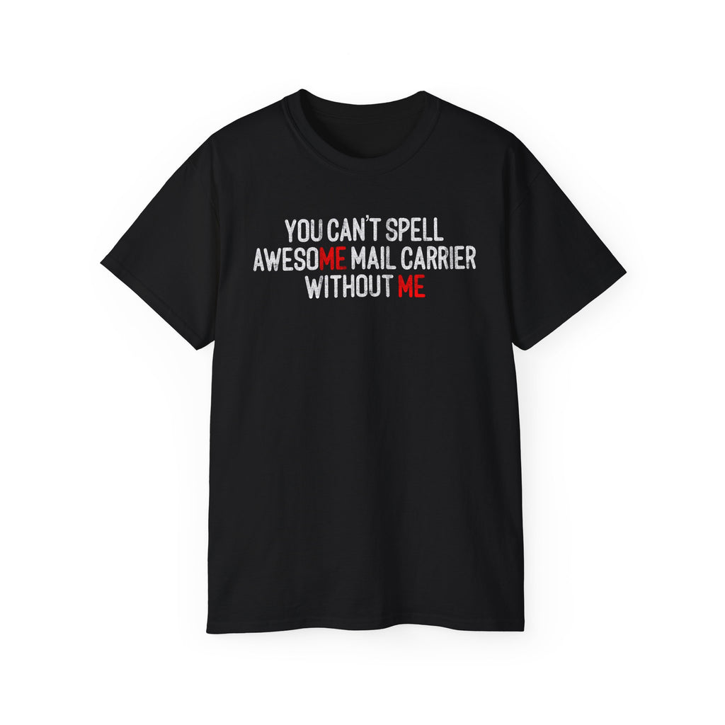 You Can't Spell Awesome Mail Carrier Without Me — Mail carrier shirt