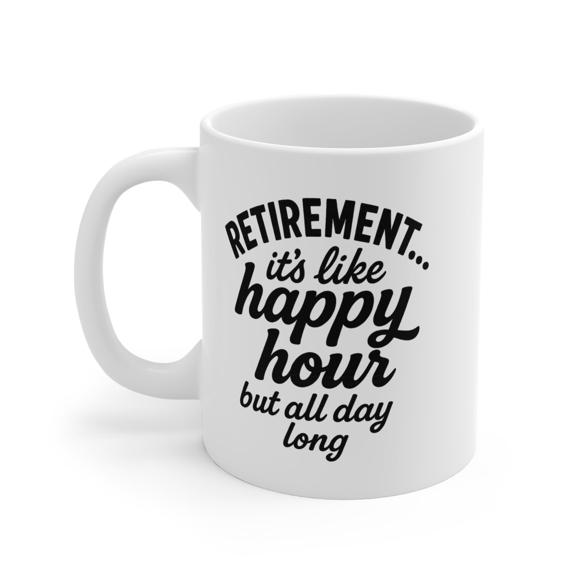 Retirement Is Like Happy Hour… Retirement Mug, Funny Coffee Mug, Gift for Retirees, Retirement Party Gift, All-Day Happy Hour Cup