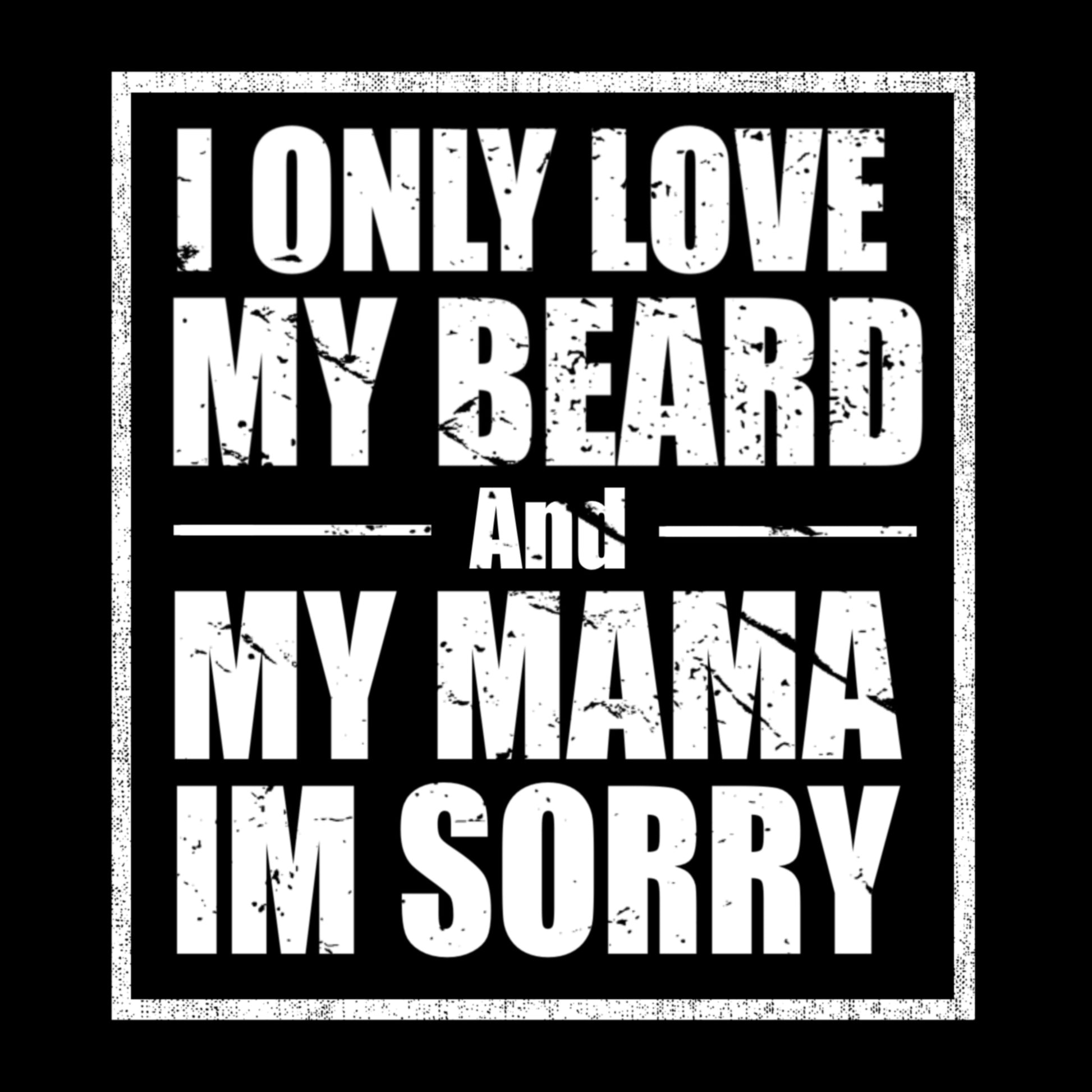 I Only Love My Beard & Mama — Funny Beard T-Shirt