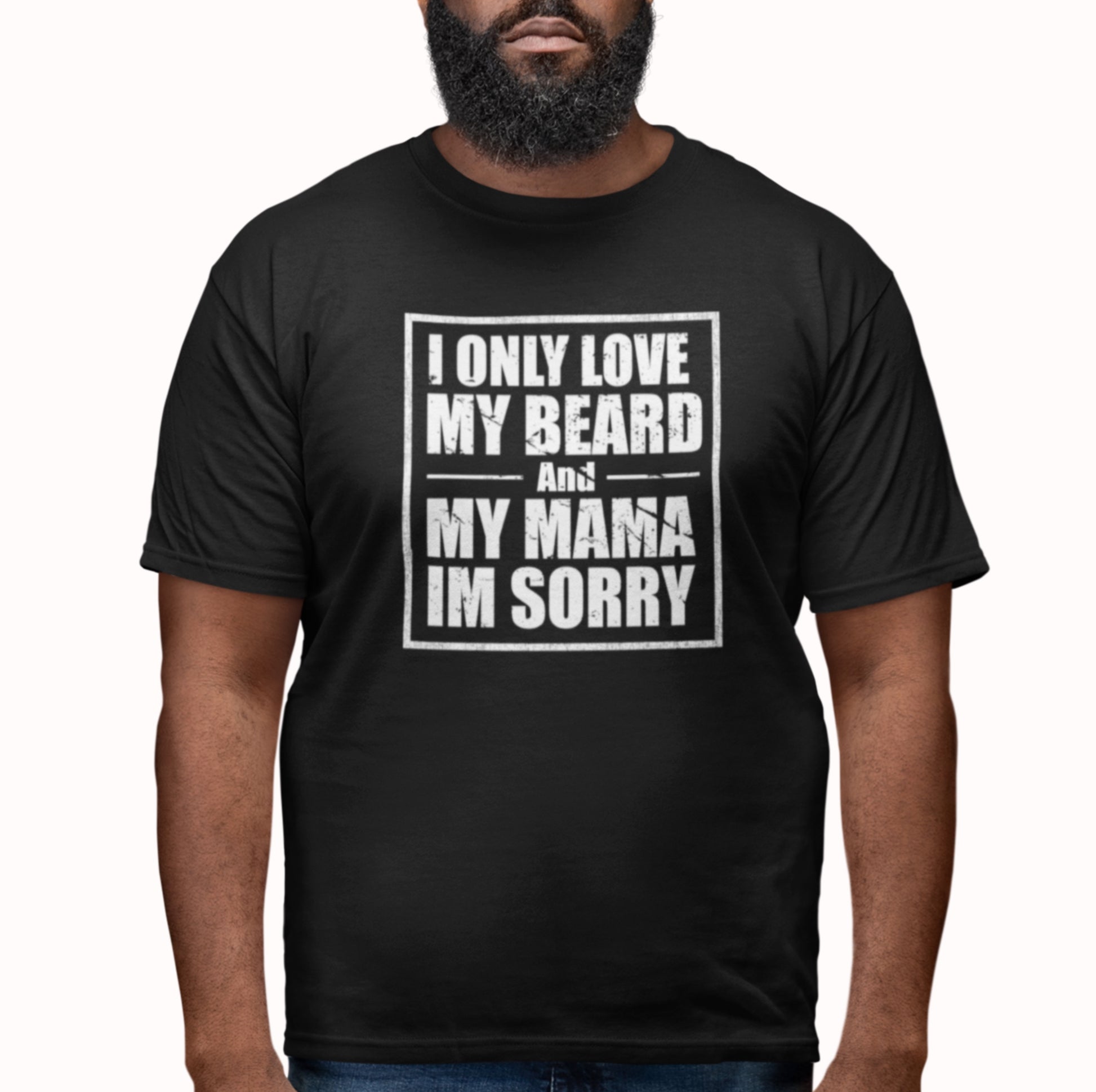 I Only Love My Beard & Mama — Funny Beard T-Shirt