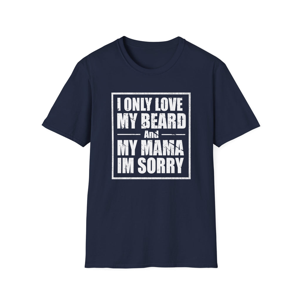 I Only Love My Beard & Mama — Funny Beard T-Shirt