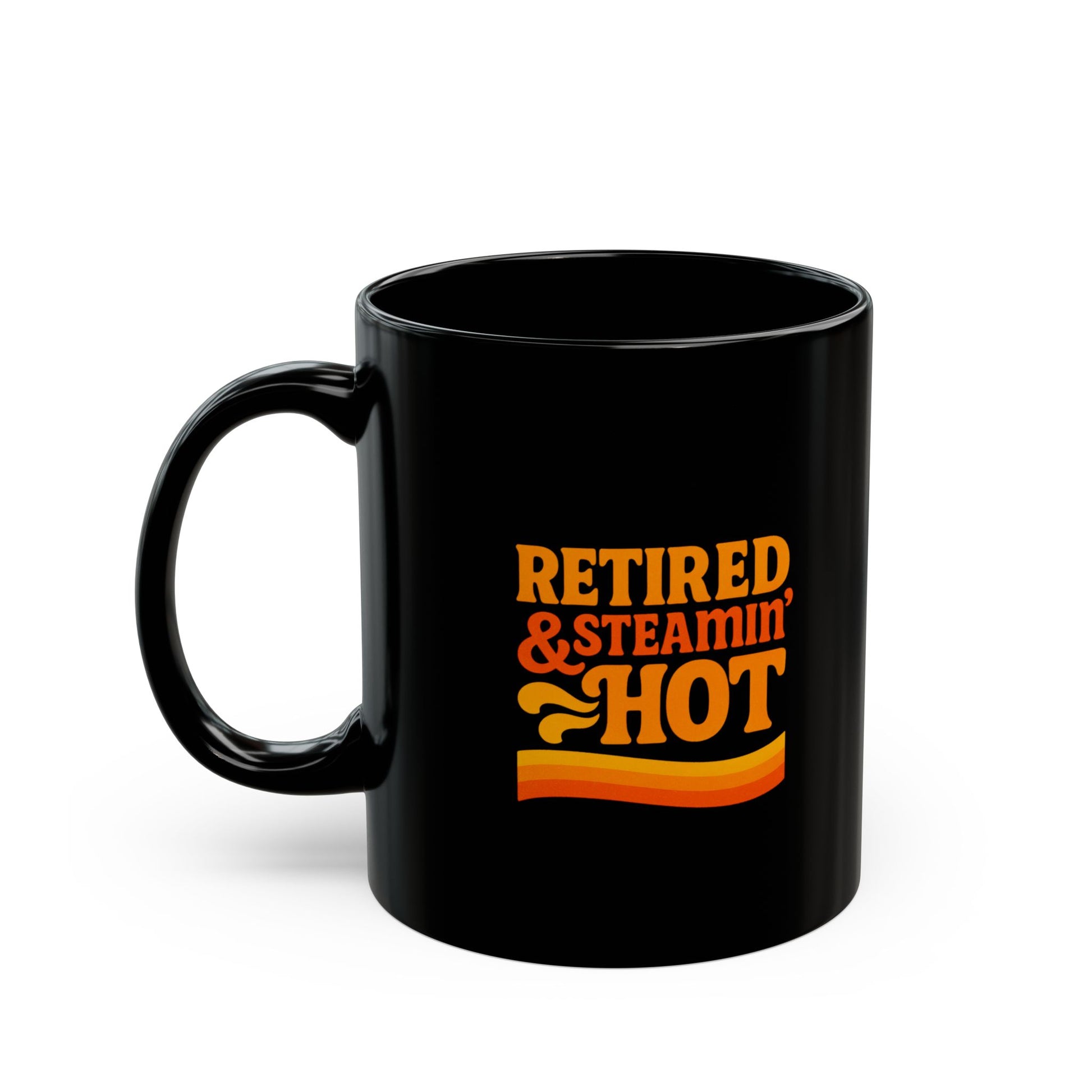 Retired And Steamin’ Hot Cozy Black Mug with Fun Text, Perfect Gift for Coffee Lovers, Unique Kitchen Decor, Birthday Present, Custom Drinkware, Stylish Cup