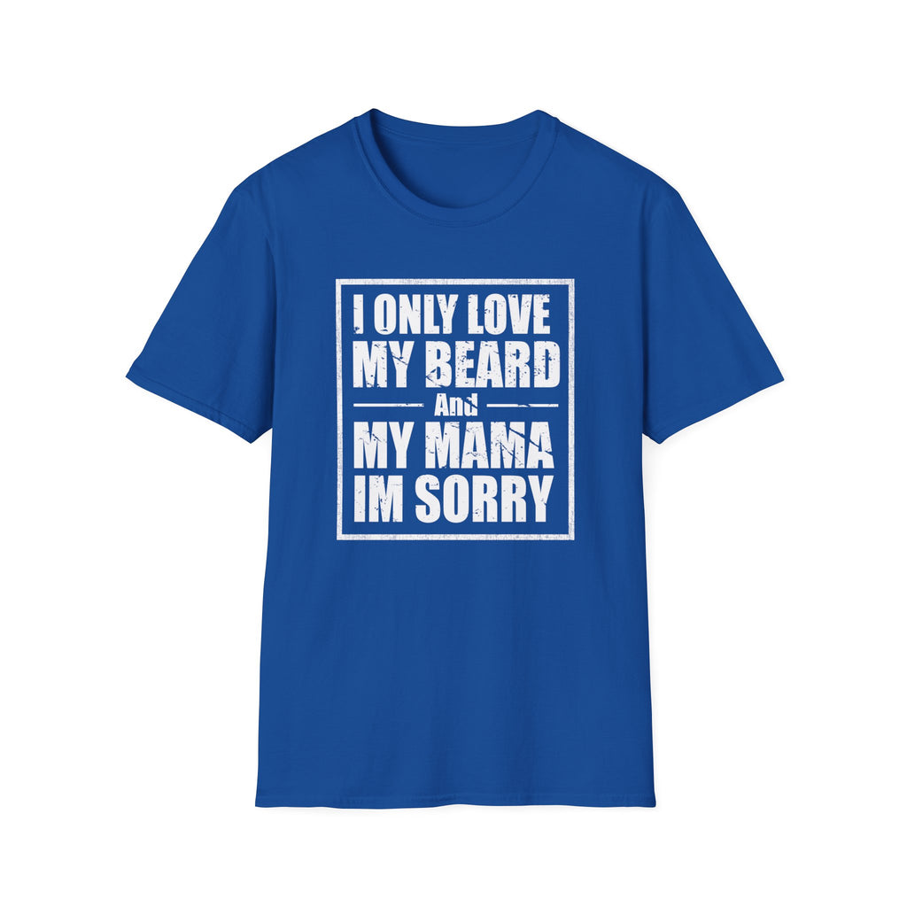 I Only Love My Beard & Mama — Funny Beard T-Shirt