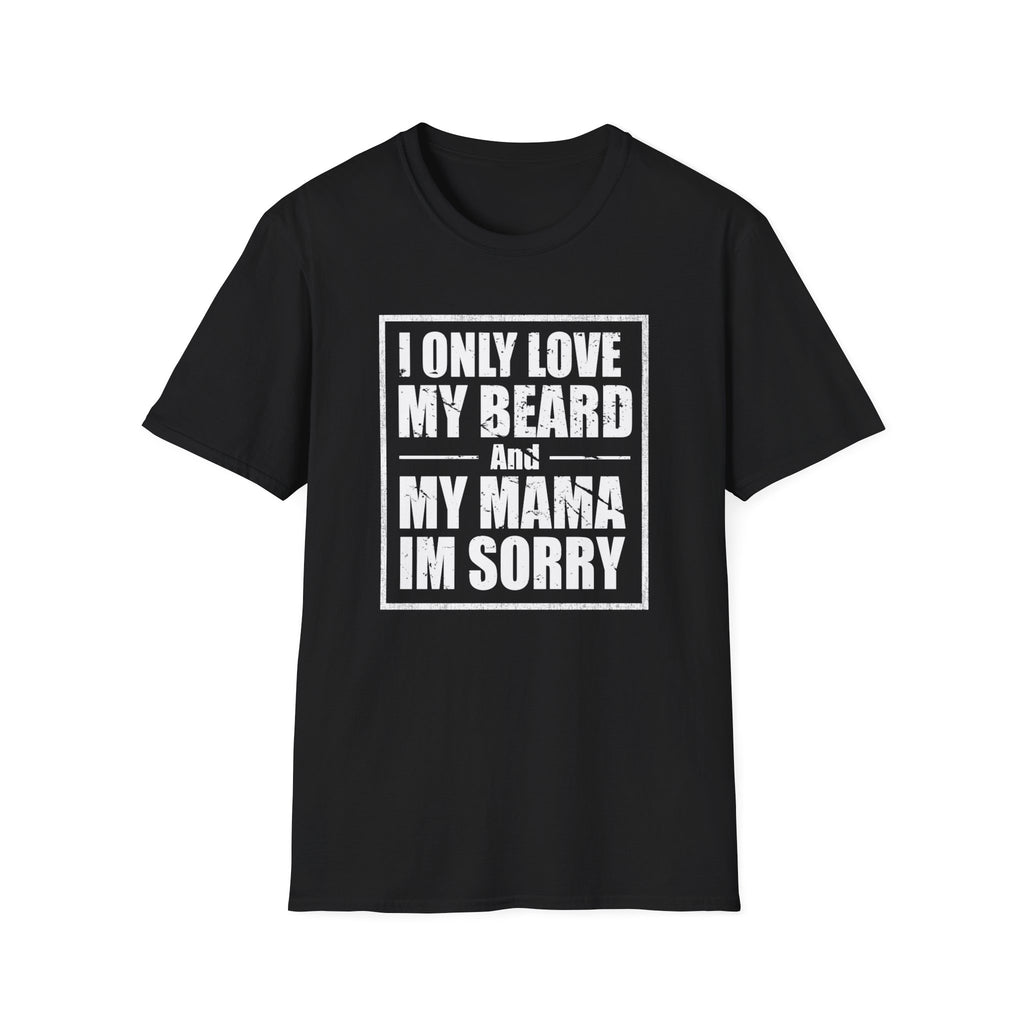 I Only Love My Beard & Mama — Funny Beard T-Shirt