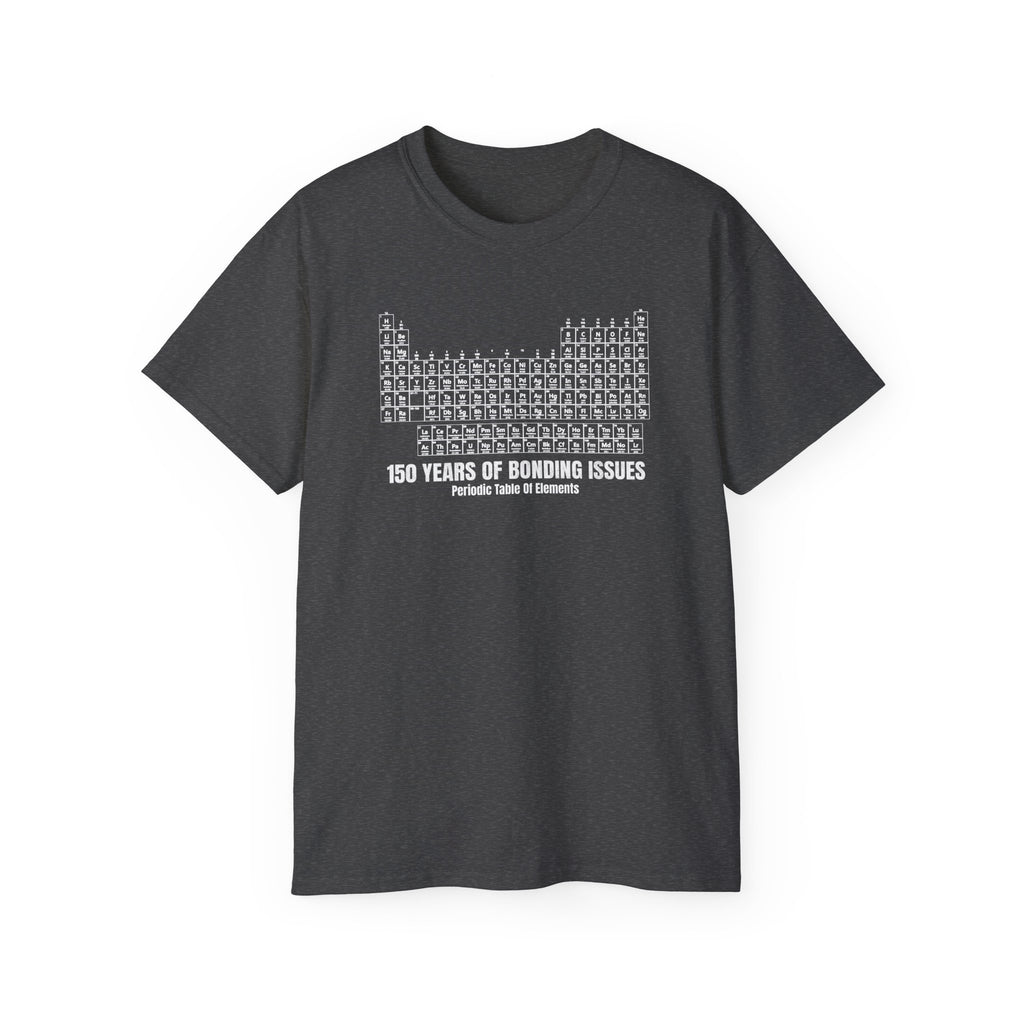 Periodic Table Graphic Tee— 150 Years Of Bonding Issues funny t-shirt