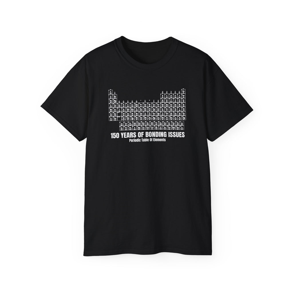 Periodic Table Graphic Tee— 150 Years Of Bonding Issues funny t-shirt