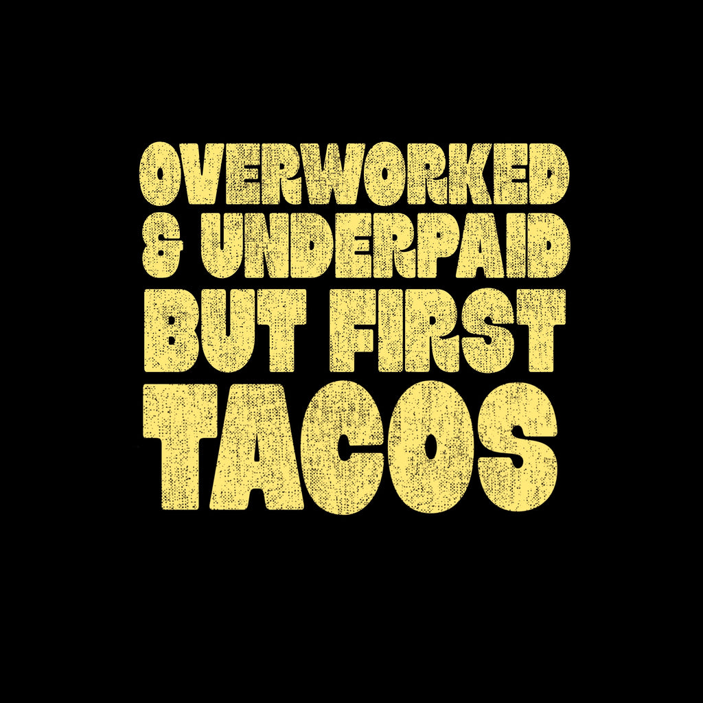 Overworked & Underpaid But First Tacos— Funny Taco Shirt